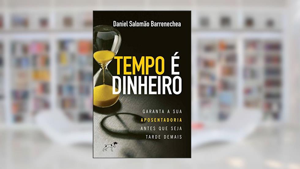 Tempo é dinheiro. Garanta a sua aposentadoria antes que seja tarde demais., do autor Daniel Salomão Barrenechea