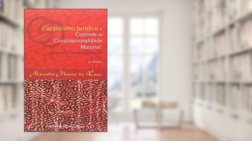 Garantismo Jurídico e Controle de Constitucionalidade Material. Aportes Hermenêuticos, do autor Alexandre Morais Da Rosa