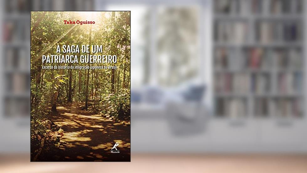 A saga de um patriarca guerreiro: excerto da história da imigração japonesa no Brasil, do autor Taka Oguisso
