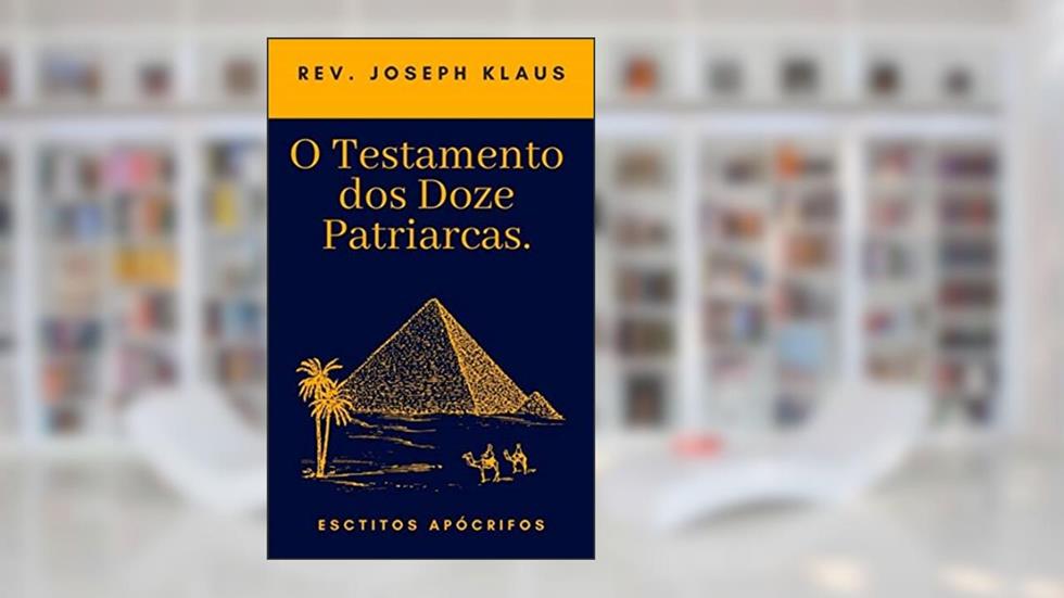O Testamento dos Doze Patriarcas: Escritos Apócrifos, do autor Rev. Joseph Klaus