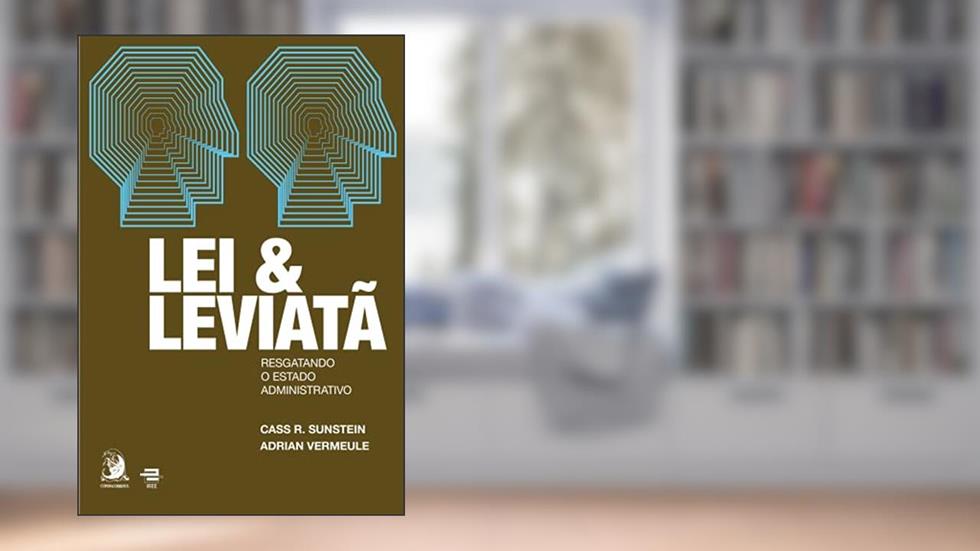 Lei e Leviatã: Resgatando o Estado Administrativo, do autor Cass R. Sunstein; Adrian Vermeule