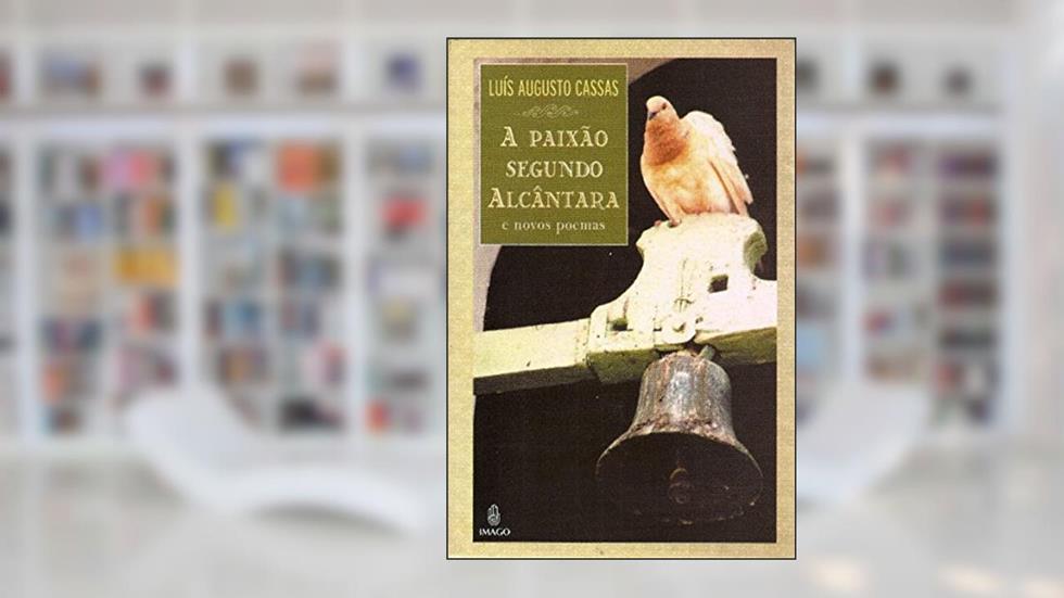 A Paixão Segundo Alcântara e Novos Poemas, do autor Luís Augusto Cassas