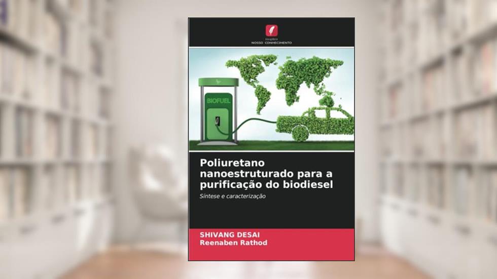 Poliuretano nanoestruturado para a purificação do biodiesel: Síntese e caracterização, do autor Shivang Desai; Reenaben Rathod