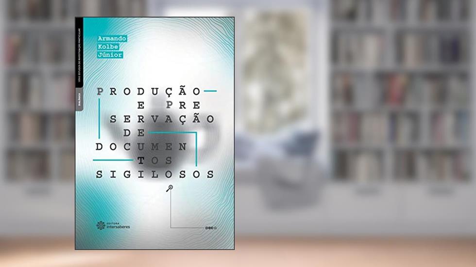 Produção e preservação de documentos sigilosos, do autor Armando Kolbe Júnior