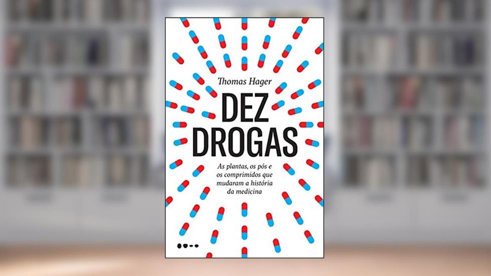Dez drogas: As plantas, os pós e os comprimidos que mudaram a história da medicina, do autor Thomas Hager