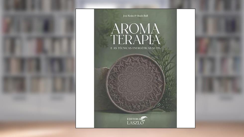 Aromaterapia e as Técnicas Energéticas, do autor Joni Keim; Ruah Bull