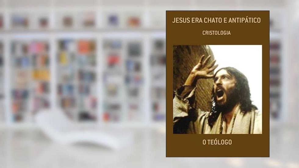 Jesus Era Chato e Antipatico, do autor O Teólogo
