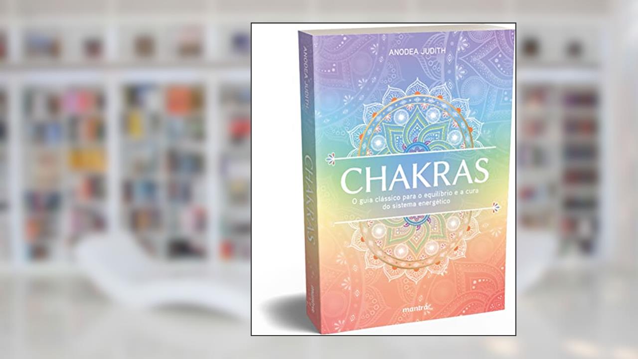 Chakras ? O guia clássico para o equilíbrio e a cura do sistema energético, do autor Anodea Judith