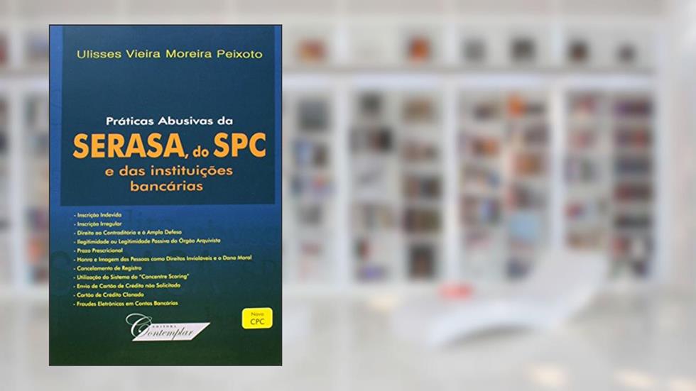 Práticas Abusivas da Serasa do SPC e das Instituições Bancárias, do autor Ulisses Vieira Moreira Peixoto