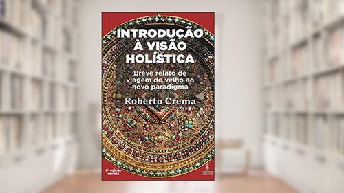 Capa de Introdução à visão holística: breve relato de viagem ao velho paradigma, do autor Roberto Crema