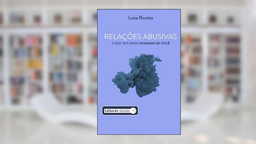 RELAÇÕES ABUSIVAS : O que está sendo roubado de você, do autor Luiza Ricotta