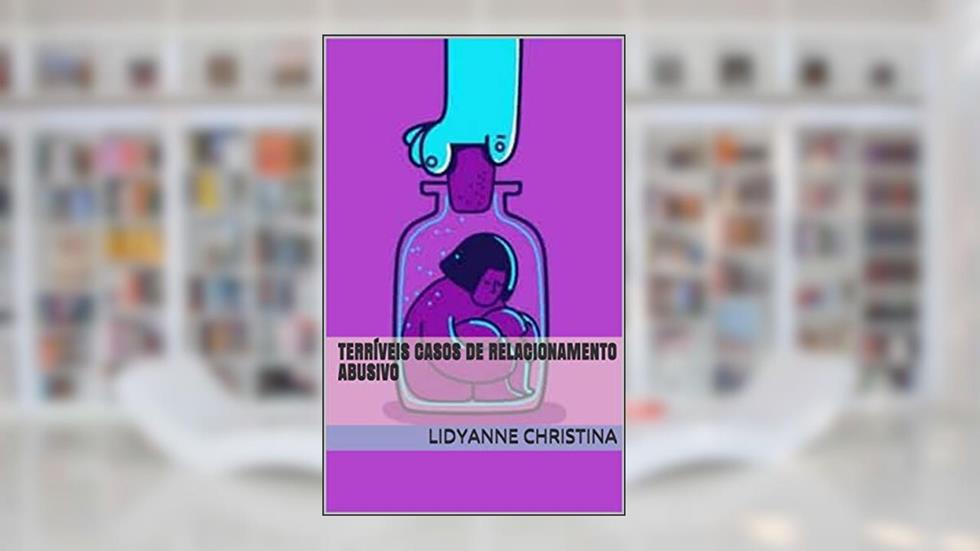 Terríveis Casos de Relacionamento Abusivo, do autor Lidyanne Christina
