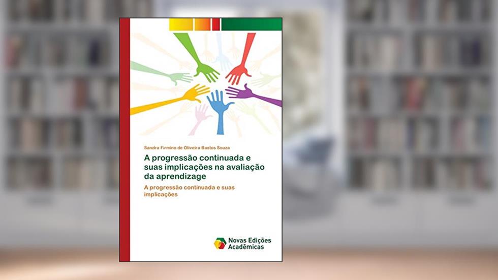 A progressão continuada e suas implicações na avaliação da aprendizage, do autor Sandra Firmino de Oliveira Bastos Souza