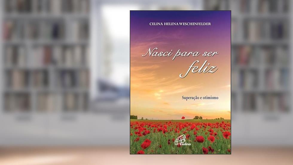 Nasci para ser feliz: Superação e otimismo, do autor Celina Helena Weschenfelder