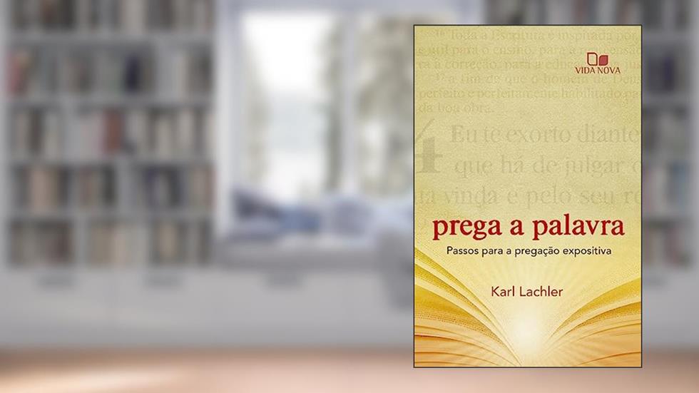 Prega a Palavra: Passos Para a Pregação Expositiva, do autor Karl Lachler