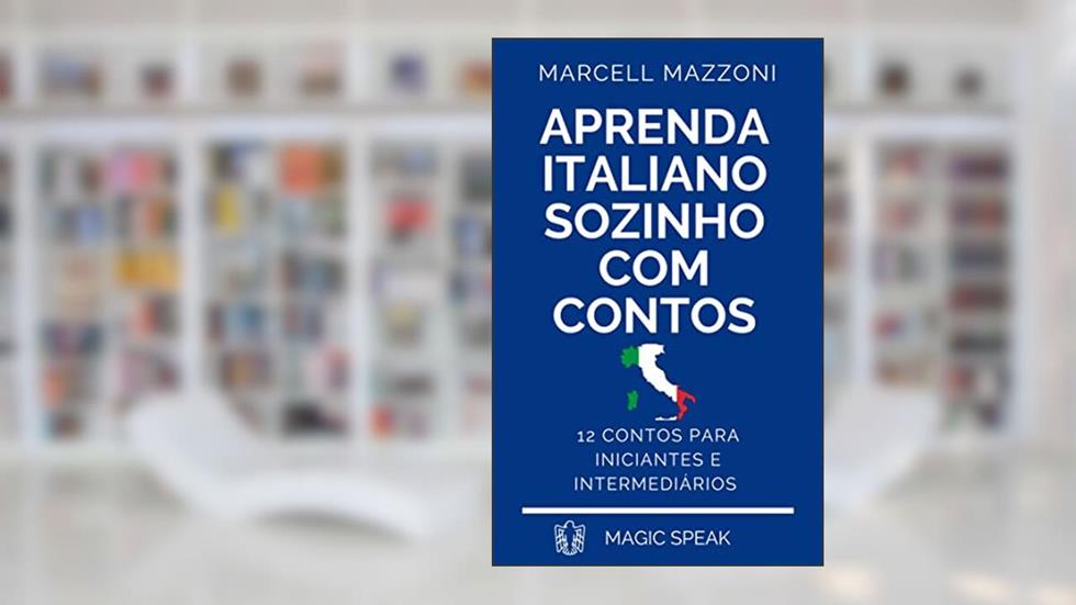 Aprenda Italiano Sozinho Com Contos : 12 Contos Para Principiantes E Intermediários, do autor Marcell Mazzoni; Magic Speak; Magic Italian