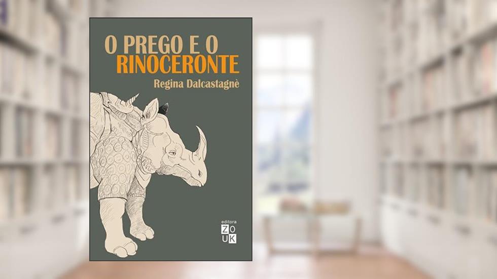 O Prego e o Rinoceronte: resistências na literatura brasileira, do autor Regina Dalcastagnè
