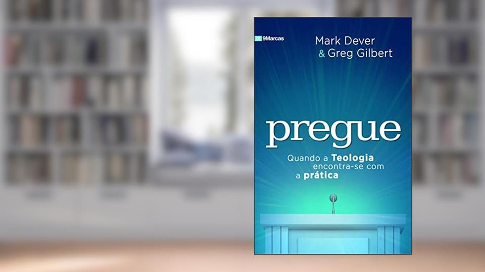 Pregue: Quando a Teologia encontra-se com a prática, do autor Greg Gilbert