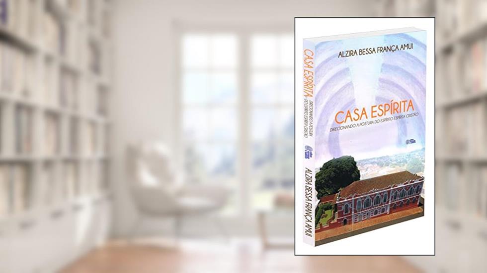 Casa Espírita - Direcionando a Postura do Espirito Espírita Crtistão, do autor Diversos