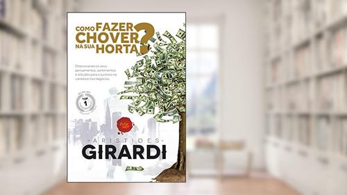 Capa de COMO FAZER CHOVER NA SUA HORTA?: Direcionando os seus pensamentos, sentimentos e atitudes para o sucesso na carreira e nos negócios., do autor Aristides Girardi