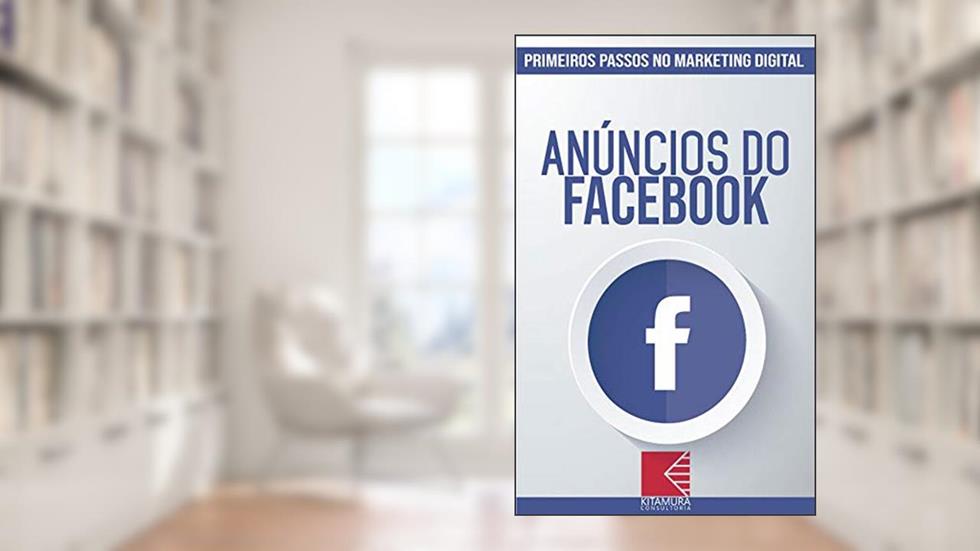 Anúncios do Facebook: Turbine E Transforme Seu Negócio Com Técnicas De Marketing Digital (Primeiros Passos no Marketing Digital Livro 1), do autor MEI Na Internet