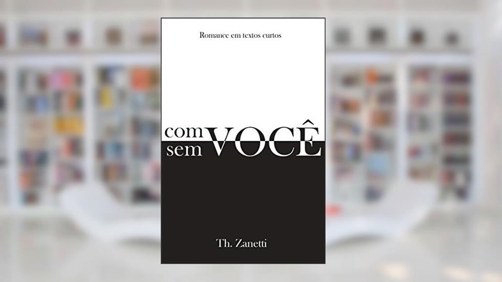 Com você, Sem você: Romance em textos curtos, do autor Th. zanetti
