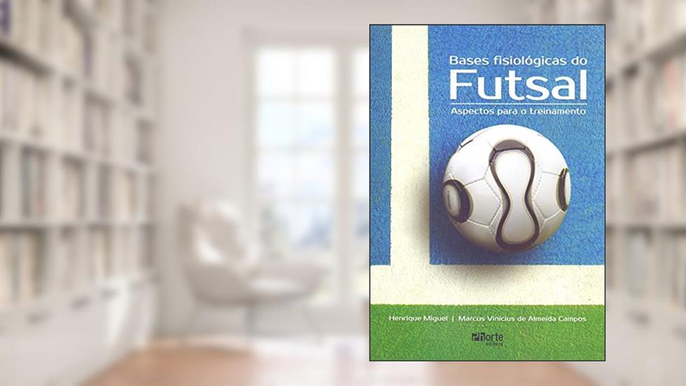Bases Fisiológicas do Futsal. Aspectos Para o Treinamento, do autor Henrique Miguel; Marcus Vinicuis de Almeida Campos