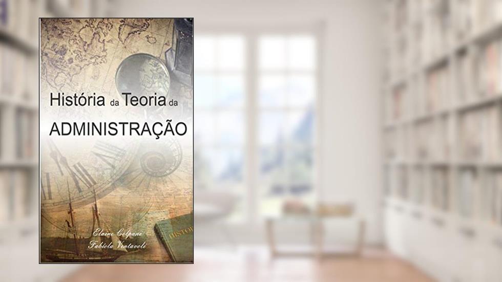 História da Teoria da Administração, do autor Fabíola Ventavoli; Elaine Colpani