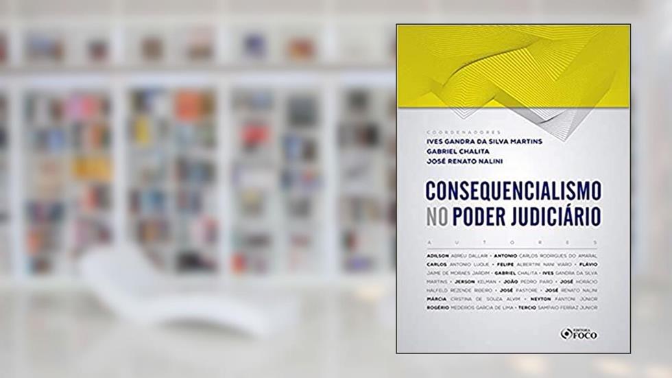 Consequencialismo no Poder Judiciário - 1ª edição - 2019, do autor Ives Gandra da Silva Martins; José Renato Nalini; Gabriel Chalita