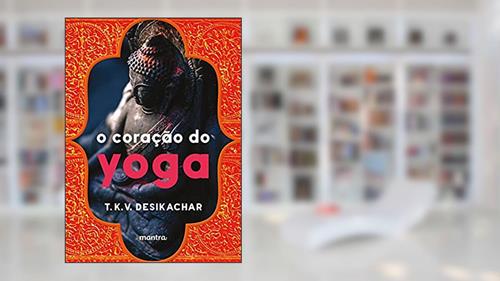 Capa de O Coração do Yoga: Desenvolvendo a Prática Pessoal, do autor T. K. V. Desikachar