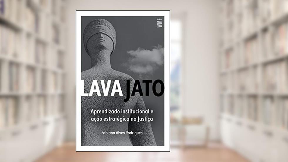Lava Jato: Aprendizado institucional e ação estratégica na Justiça, do autor Fabiana Alves Rodrigues