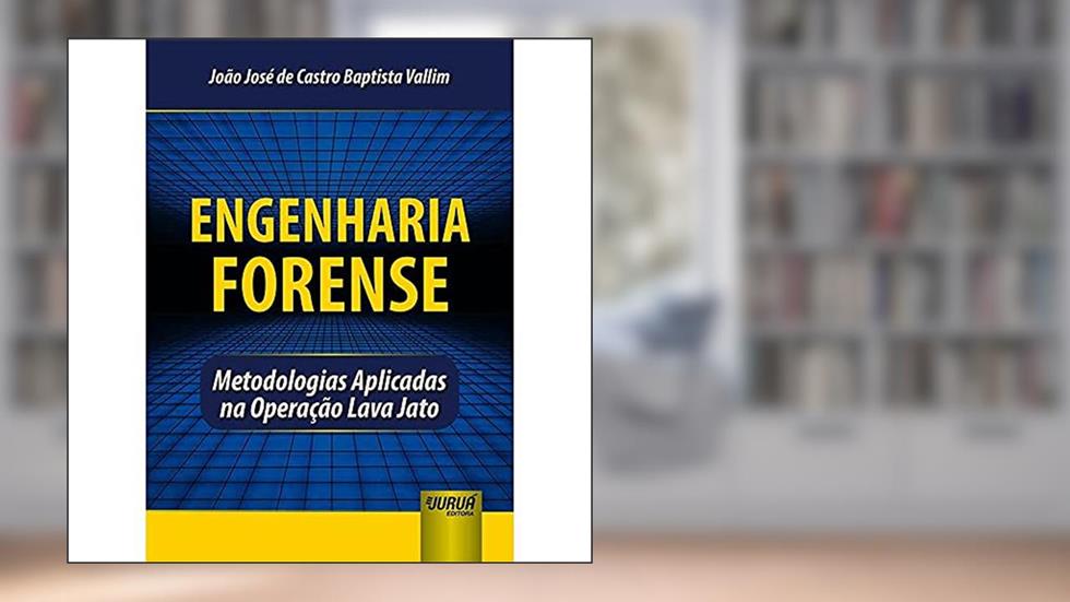 Engenharia Forense - Metodologias Aplicadas na Operação Lava Jato, do autor João José de Castro Baptista Vallim