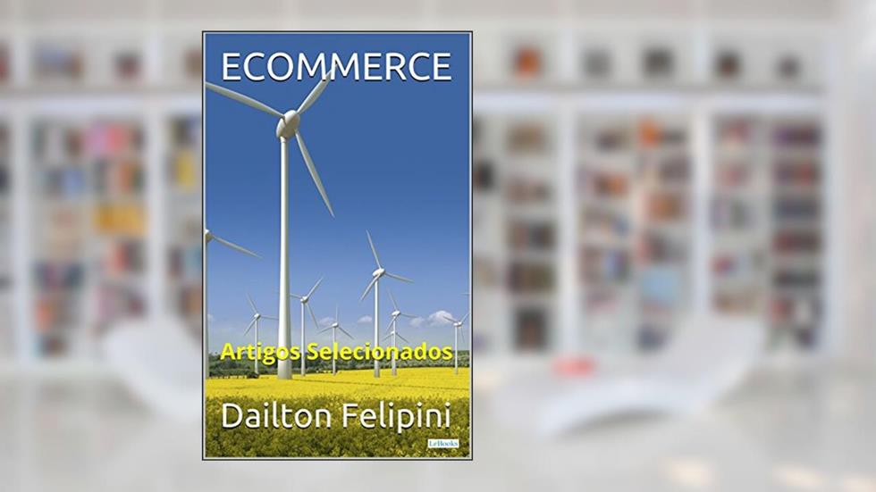 ECOMMERCE: Artigos Selecionados (Ecommerce Melhores Praticas), do autor Dailton Felipini
