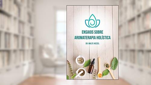 Capa de Ensaios Sobre Aromaterapia Holística, do autor Malte Hozzel