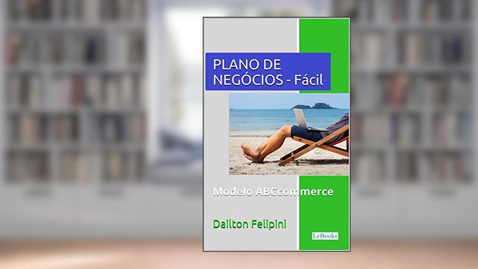 Plano de Negócios Fácil: Com dicas e exemplos (Ecommerce Melhores Práticas), do autor Dailton Felipini