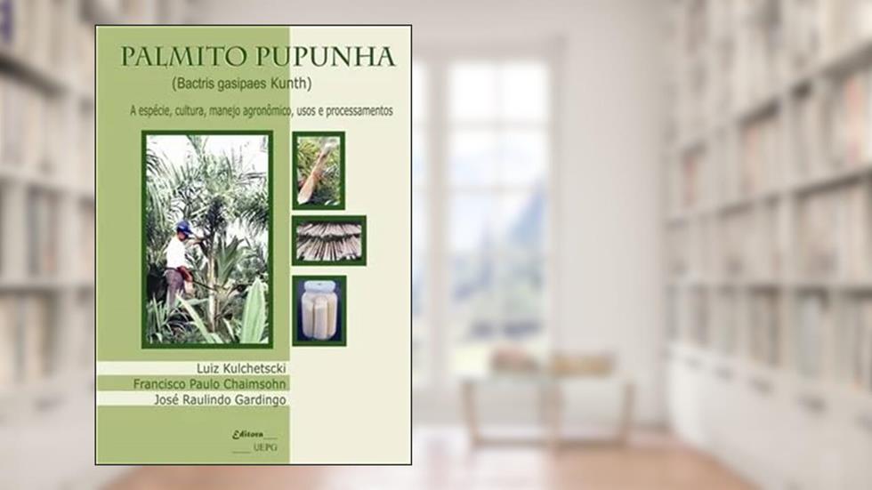Palmito Pupunha: a Espécie, Cultura, Manejo Agronômico, Usos e Processamentos, do autor Luiz Kulchetscki; Francisco Paulo Chaimsohn; José Raulindo Gardingo