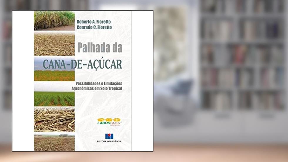 Palhada da Cana-de-açúcar: Possibilidades e Limitações Agronômicas em Solo Tropical, do autor Roberto A. Fioretto; Conrado C. Fioretto; LABORSOLO