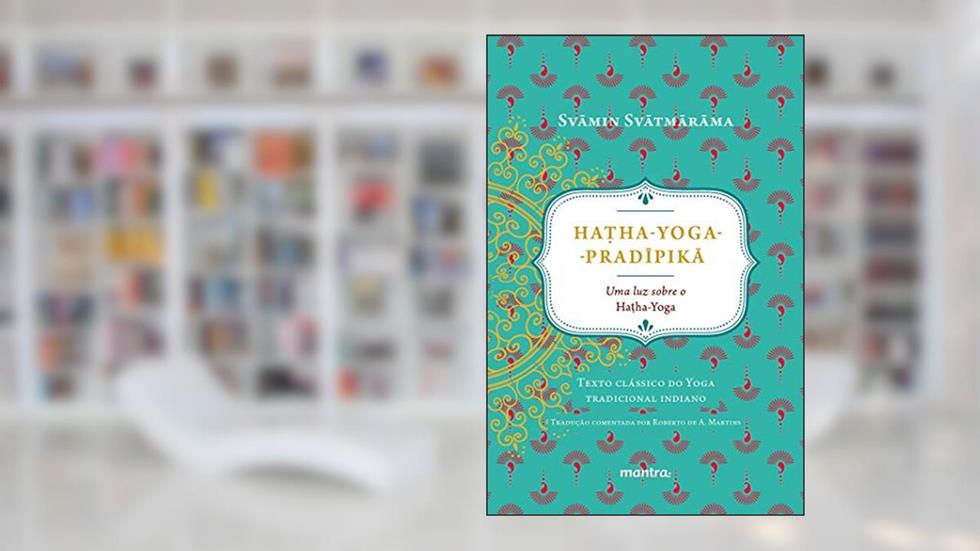 Ha?ha-Yoga-Pradipika: Uma luz sobre o Hatha-Yoga, do autor Svamin Svatmarama