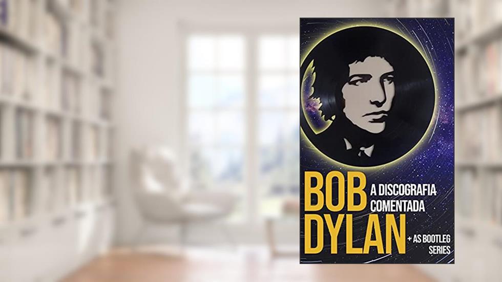 Bob Dylan: a discografia comentada: + as bootleg series, do autor Gab Piumbato