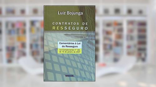 Capa de Contratos de Resseguro: Comentários à lei do Resseguro - Lei Complementar n° 126, de 15 de Janeiro de 2007, do autor Luiz Bojunga