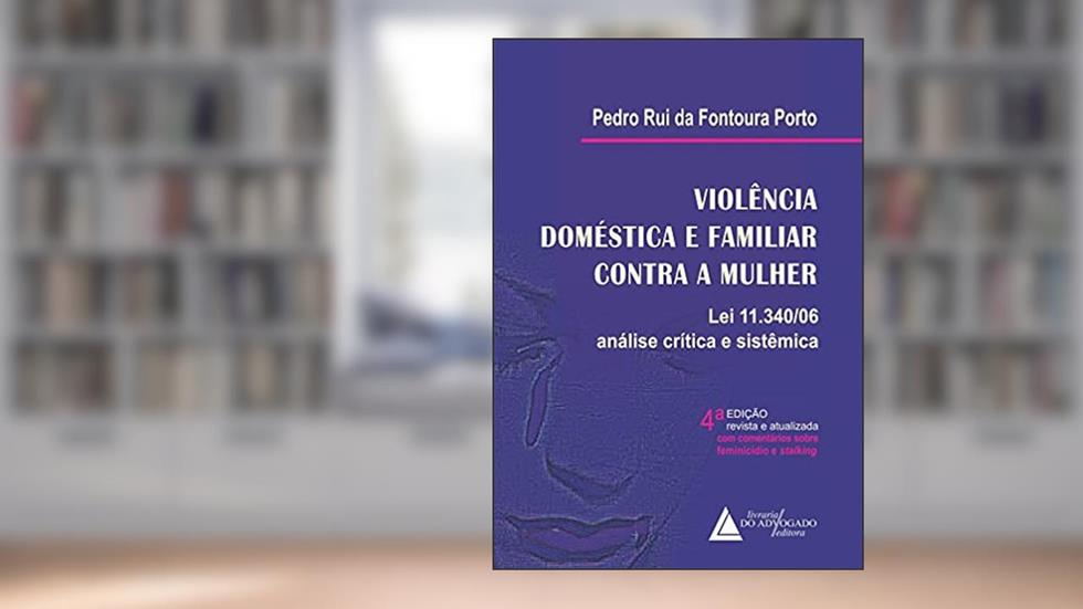 Violência Doméstica e Familiar Contra a Mulher: lei 11.340/06 - Análise Crítica e Sistêmica, do autor Pedro Rui Da Fontoura Porto