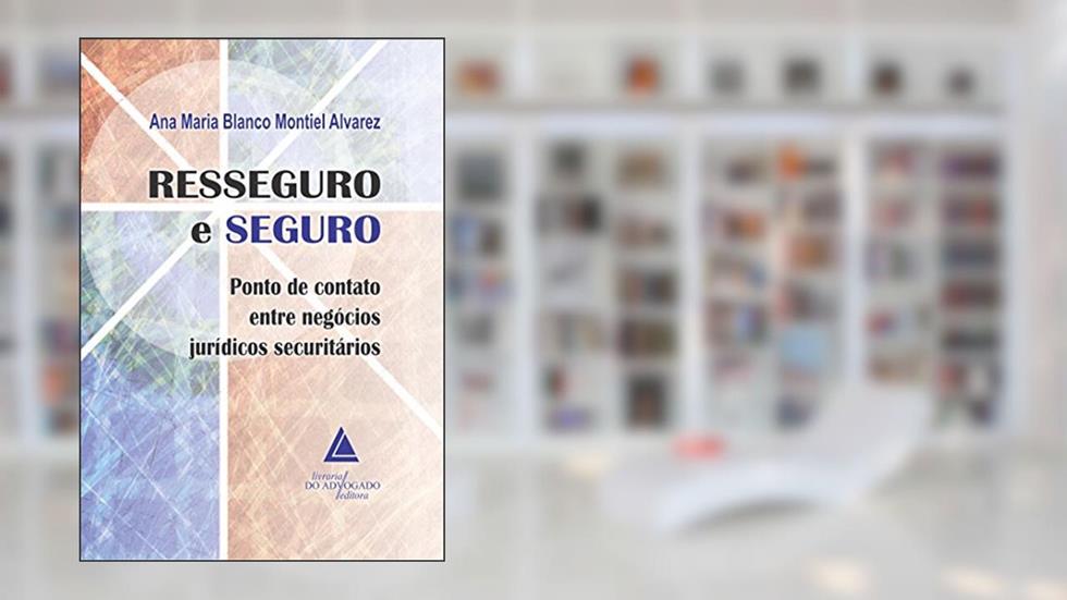 Resseguro E Seguro: Ponto De Contato Entre Negócios Jurídicos Securitários, do autor Ana Maria Blanco Montiel Alvarez