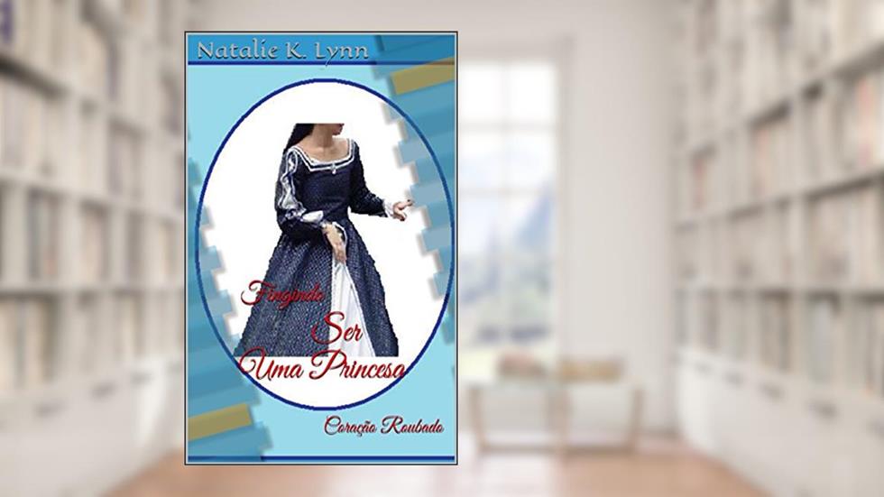 Fingindo Ser Uma Princesa: Coração Roubado, do autor Natalie K. Lynn
