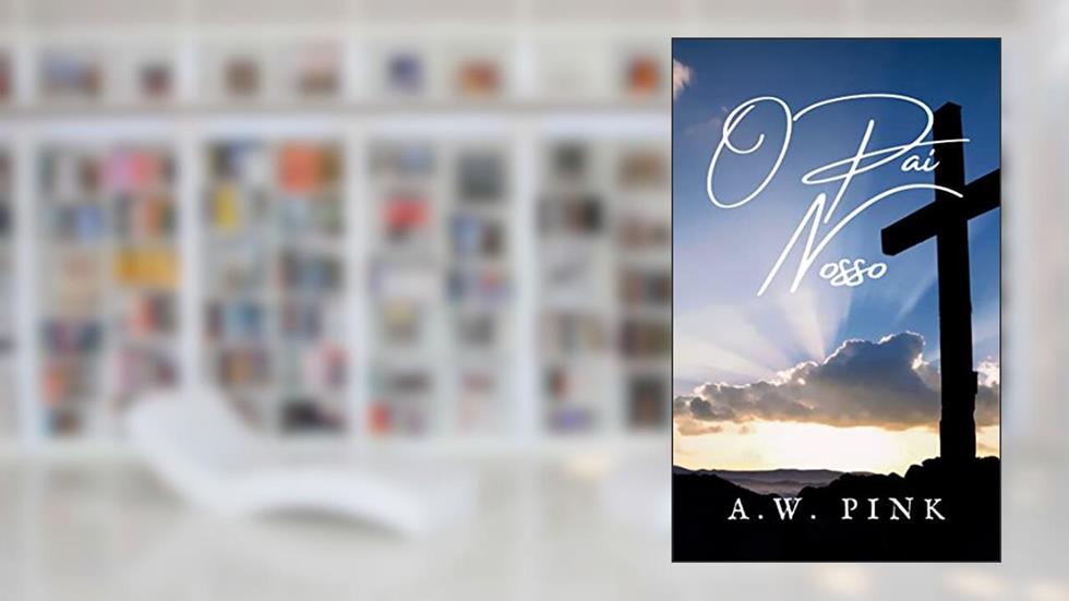 O Pai Nosso, do autor A.W. Pink