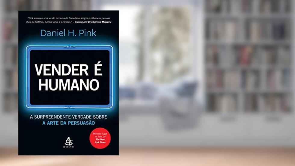 Vender é humano: A surpreendente verdade sobre a arte da persuasão, do autor Daniel H. Pink