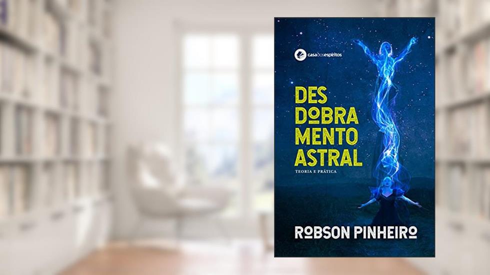 Desdobramento astral: teoria e prática, do autor Robson Pinheiro