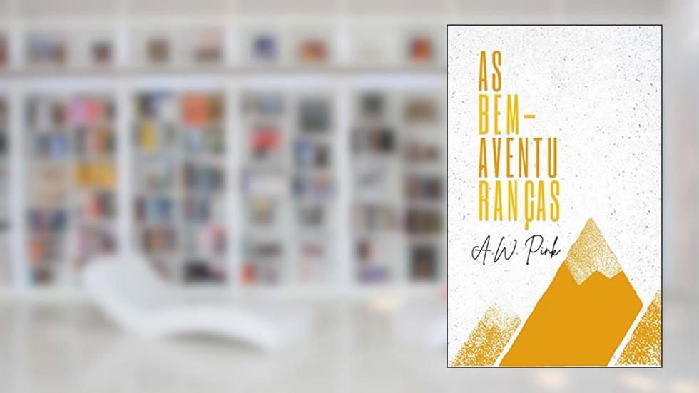 As Bem-Aventuranças, do autor A. W. Pink