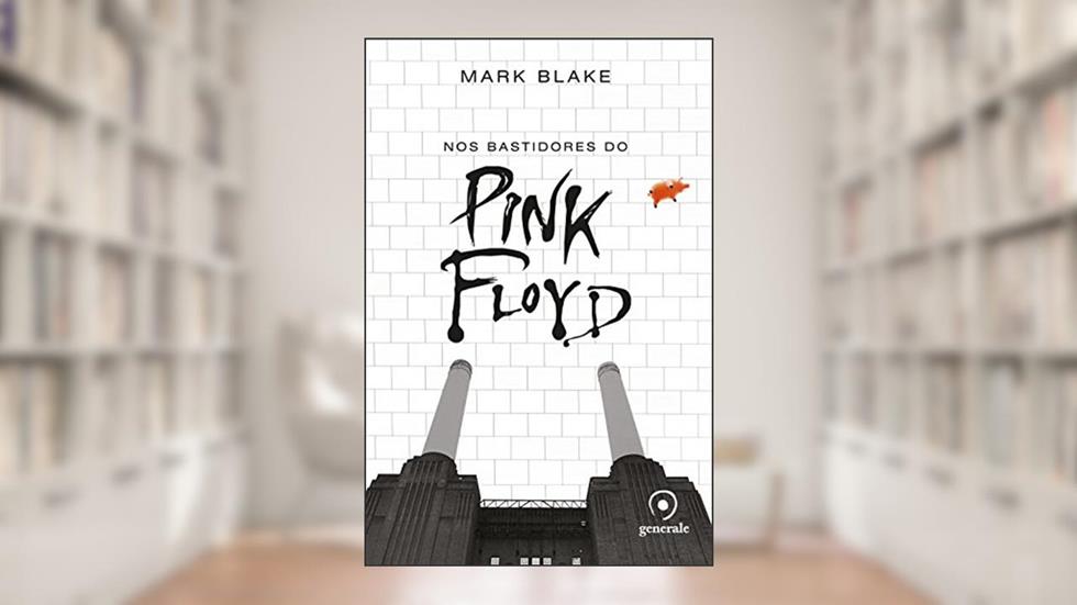Nos bastidores do Pink Floyd, do autor Mark Blake