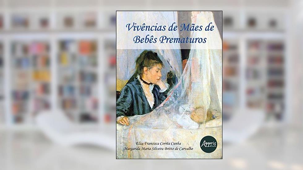 Vivências de mães de bebês prematuros, do autor Margarida Maria Silveira Britto de Carvalho; Elza Francisca Corrêa Cunha
