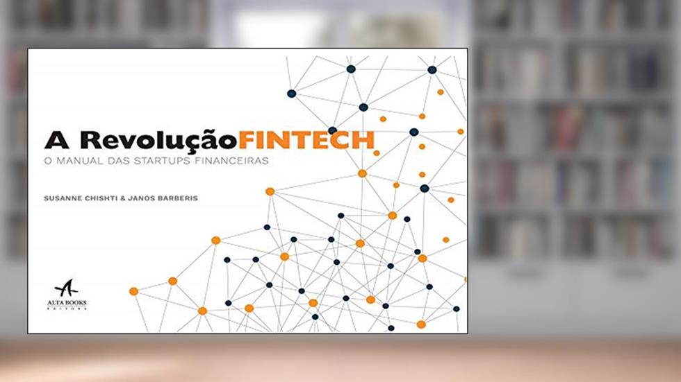 A Revolução Fintech: o Manual das Startups Financeiras, do autor Susanne Chishti; Janos Barberis